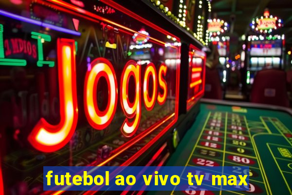 futebol ao vivo tv max